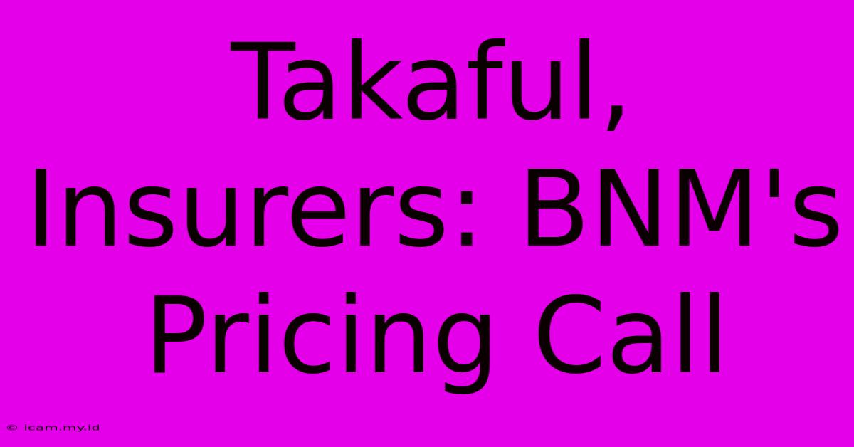 Takaful, Insurers: BNM's Pricing Call