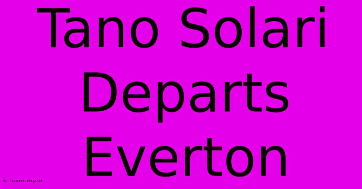 Tano Solari Departs Everton