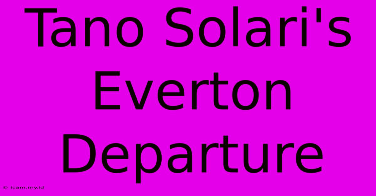 Tano Solari's Everton Departure