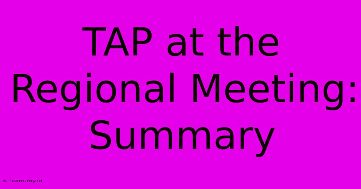 TAP At The Regional Meeting: Summary