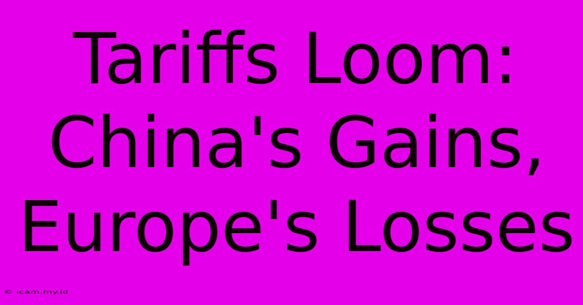 Tariffs Loom: China's Gains, Europe's Losses