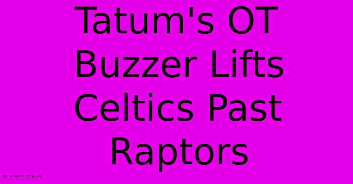 Tatum's OT Buzzer Lifts Celtics Past Raptors