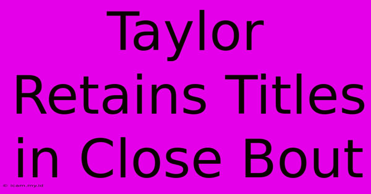 Taylor Retains Titles In Close Bout