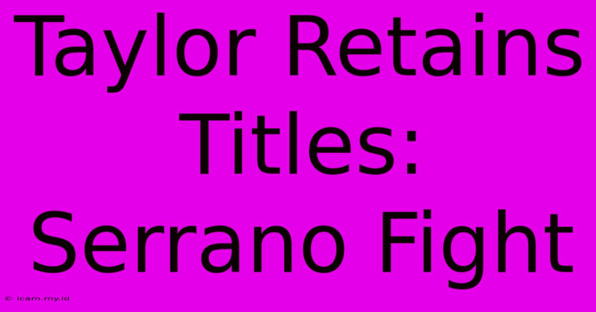 Taylor Retains Titles: Serrano Fight