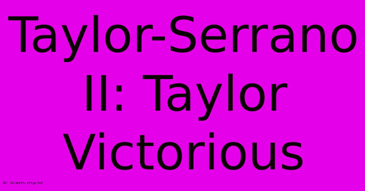 Taylor-Serrano II: Taylor Victorious