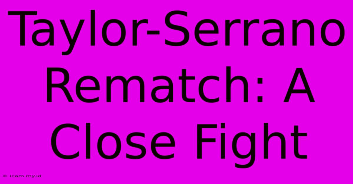 Taylor-Serrano Rematch: A Close Fight