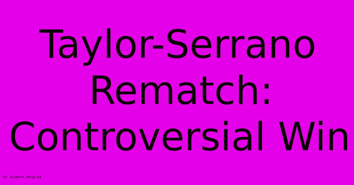 Taylor-Serrano Rematch: Controversial Win Taylor-Serrano Rematch: Controversial Win