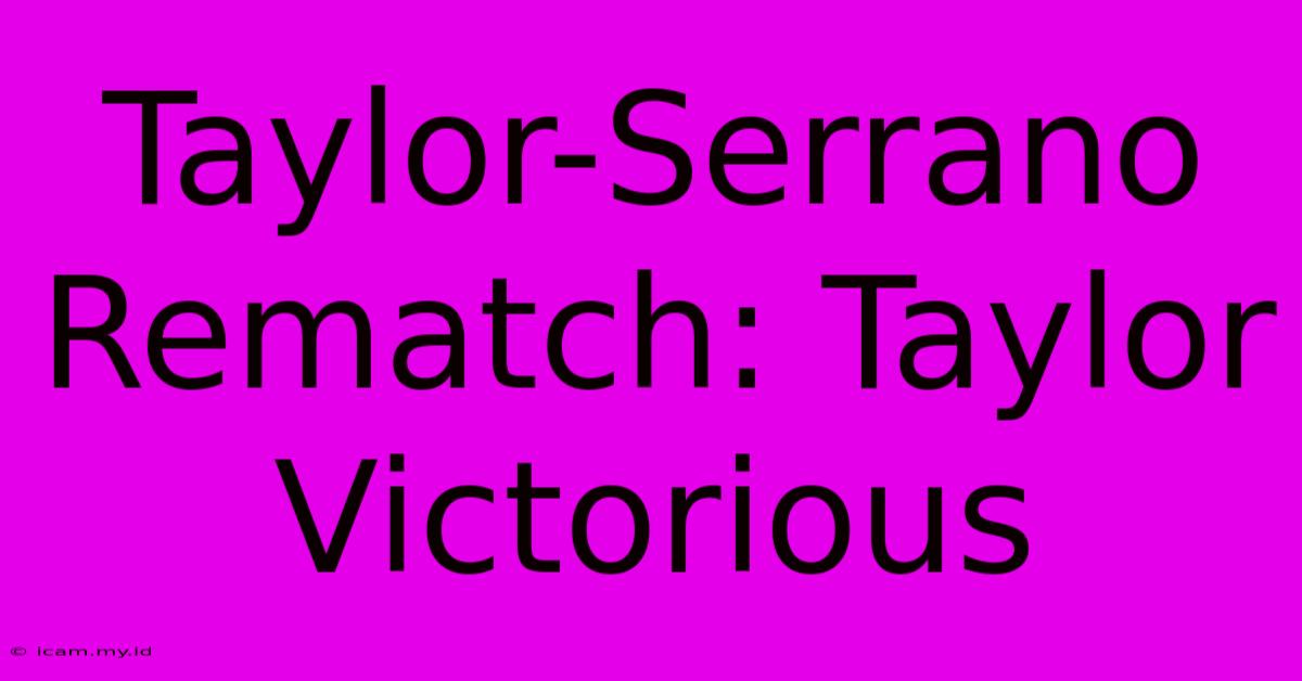 Taylor-Serrano Rematch: Taylor Victorious