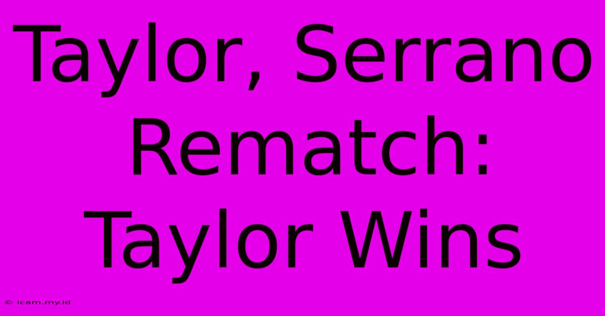 Taylor, Serrano Rematch: Taylor Wins