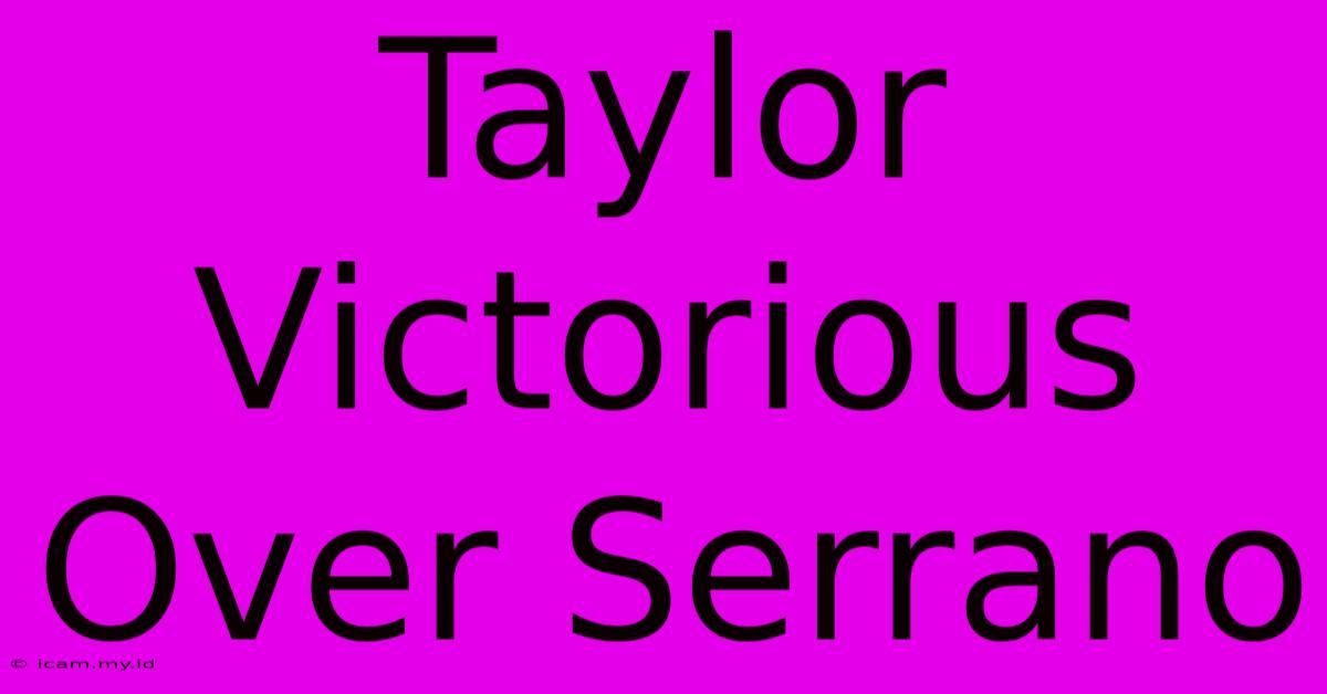 Taylor Victorious Over Serrano