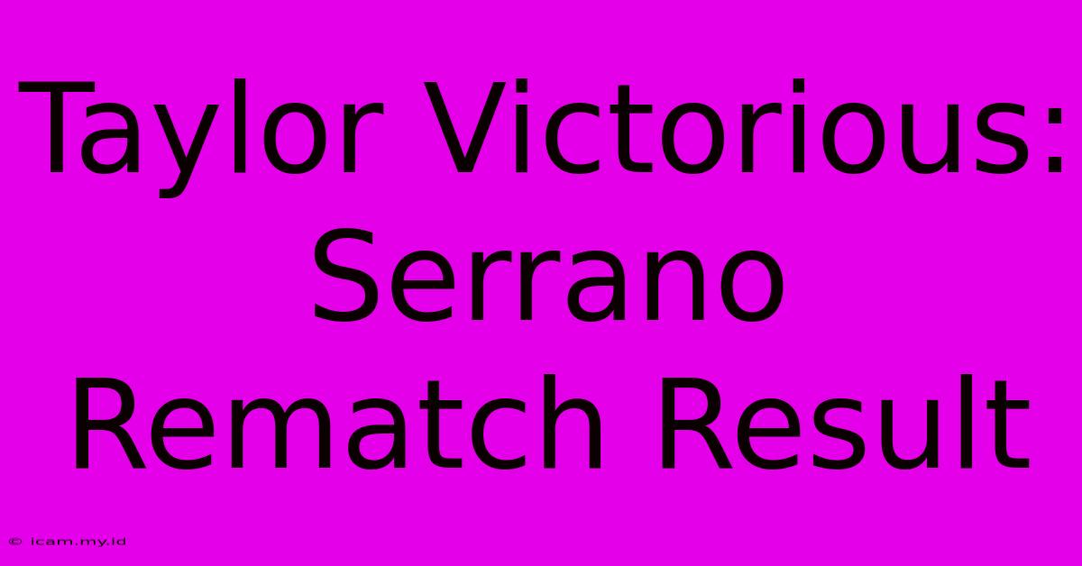 Taylor Victorious: Serrano Rematch Result