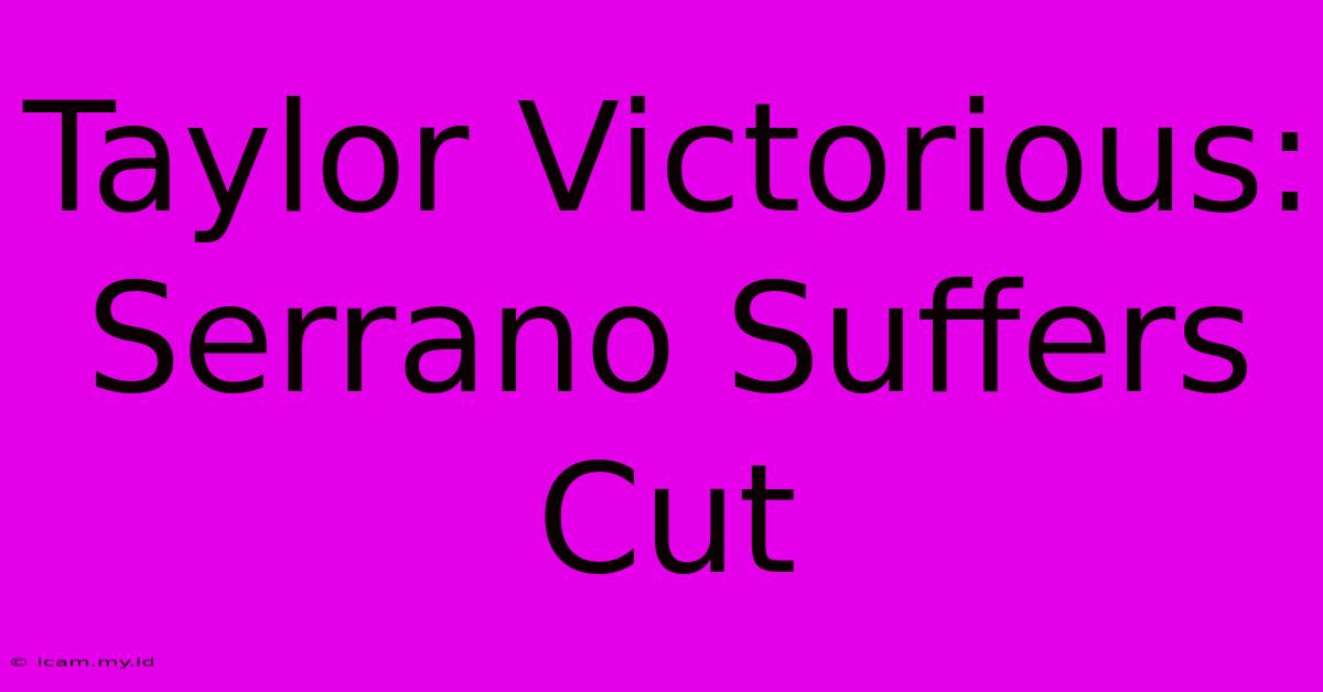 Taylor Victorious: Serrano Suffers Cut