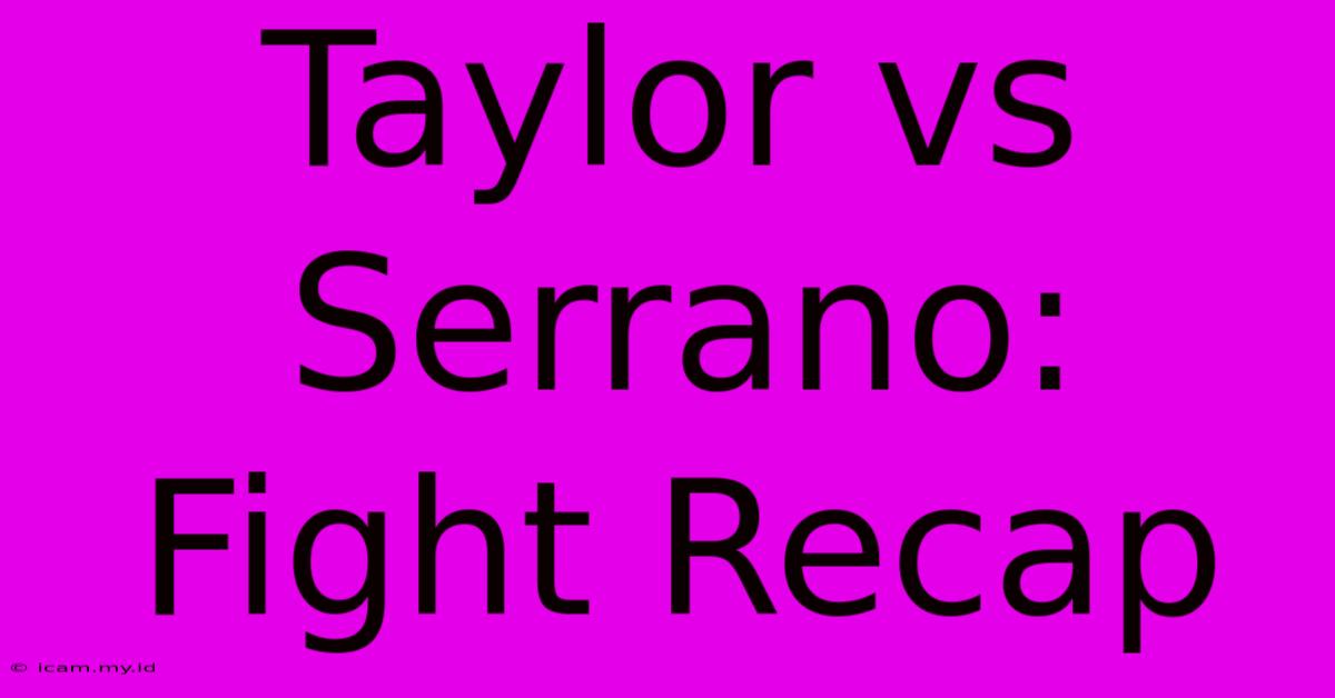 Taylor Vs Serrano:  Fight Recap