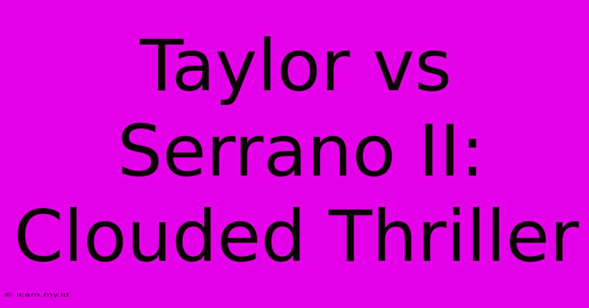 Taylor Vs Serrano II: Clouded Thriller