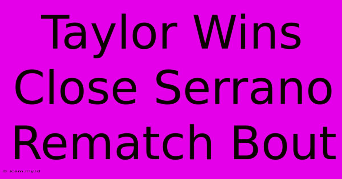 Taylor Wins Close Serrano Rematch Bout