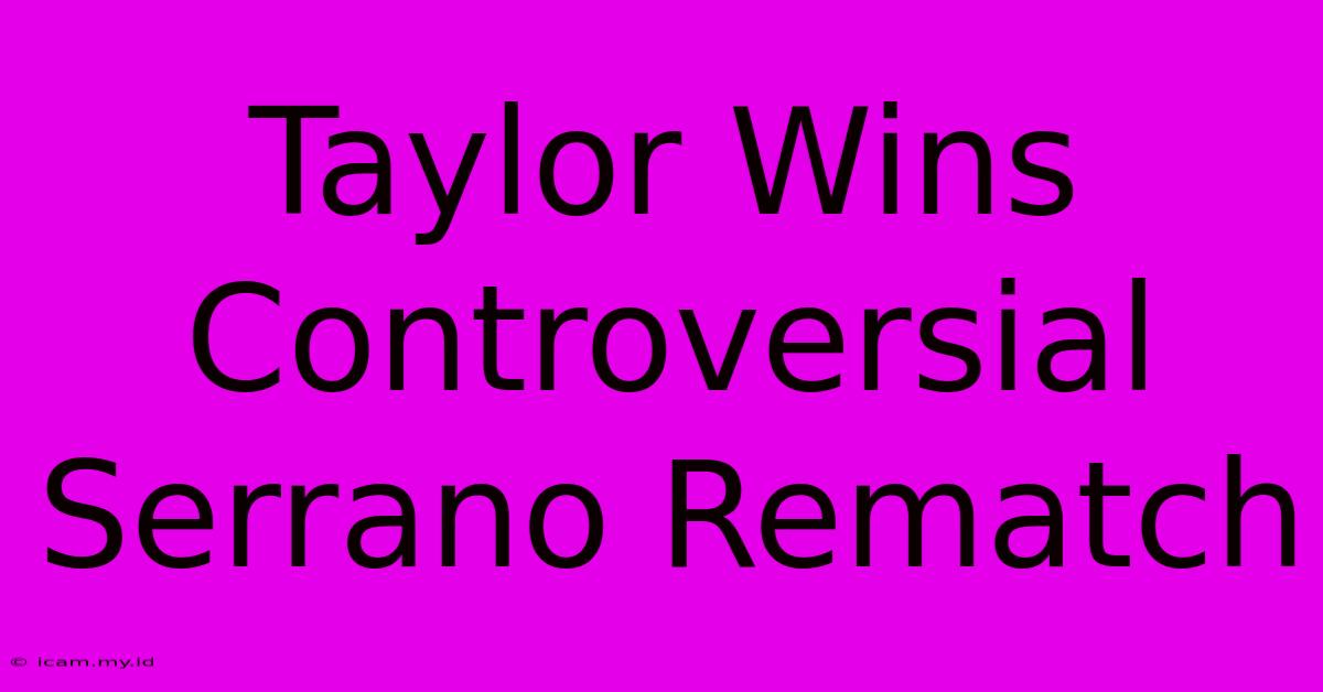 Taylor Wins Controversial Serrano Rematch