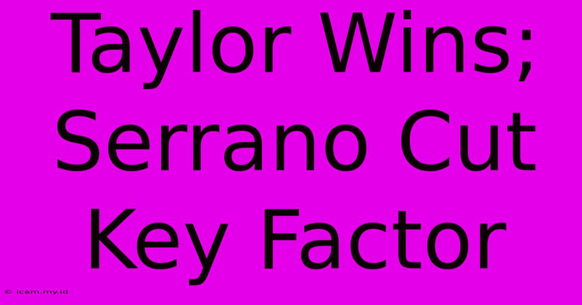 Taylor Wins;  Serrano Cut Key Factor