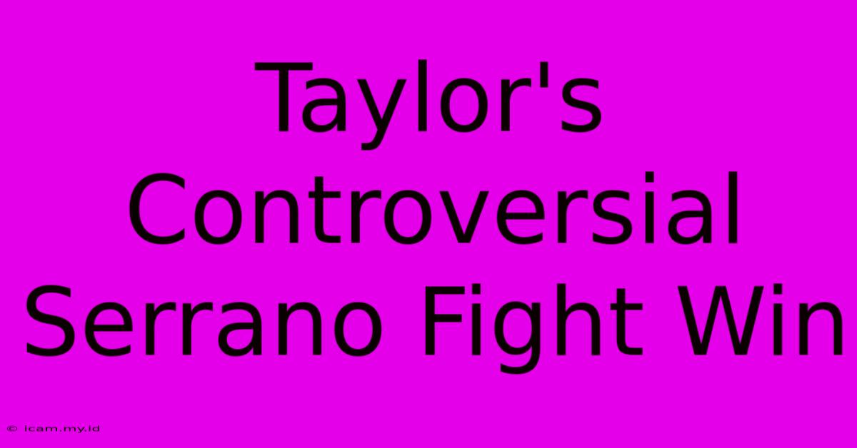 Taylor's Controversial Serrano Fight Win