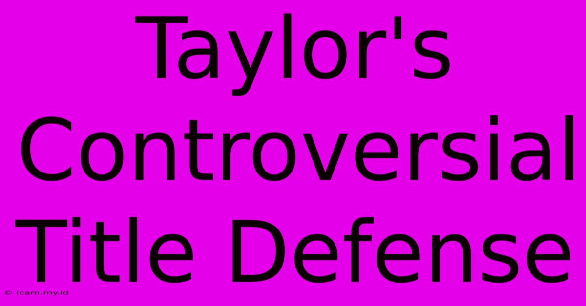 Taylor's Controversial Title Defense