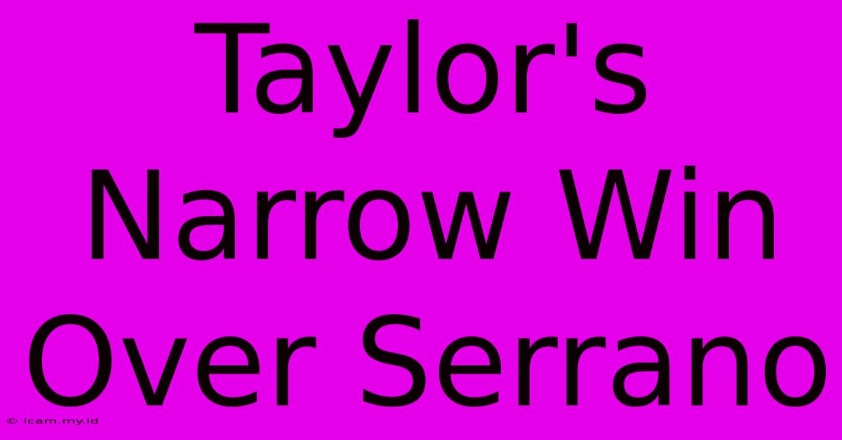 Taylor's Narrow Win Over Serrano