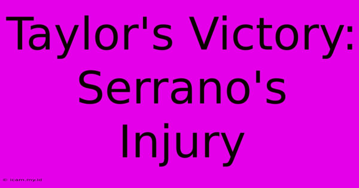 Taylor's Victory:  Serrano's Injury