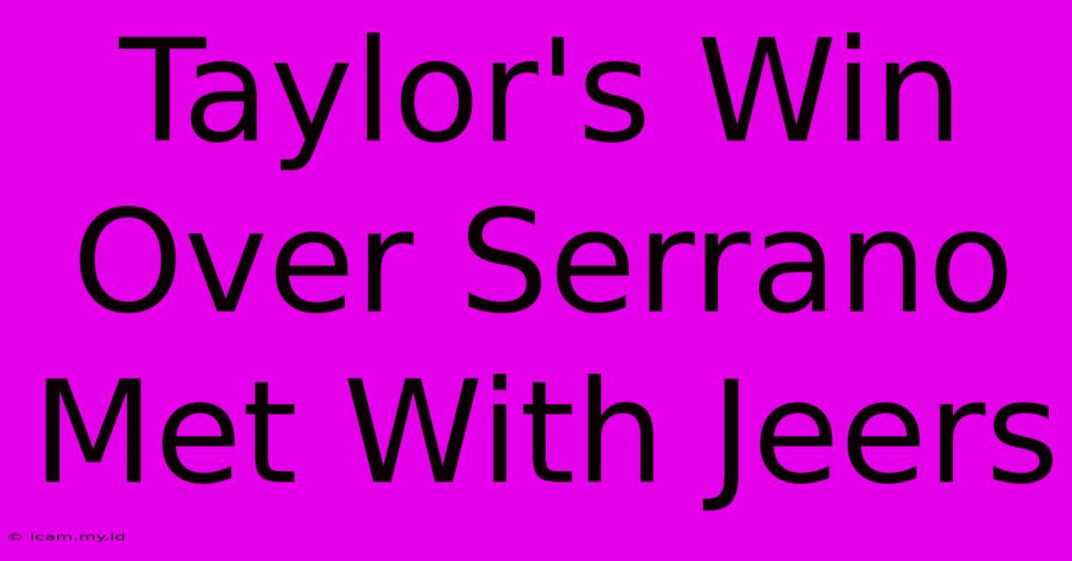 Taylor's Win Over Serrano Met With Jeers