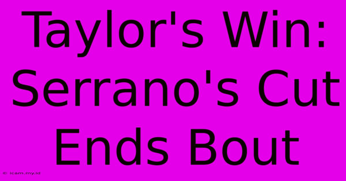 Taylor's Win:  Serrano's Cut Ends Bout