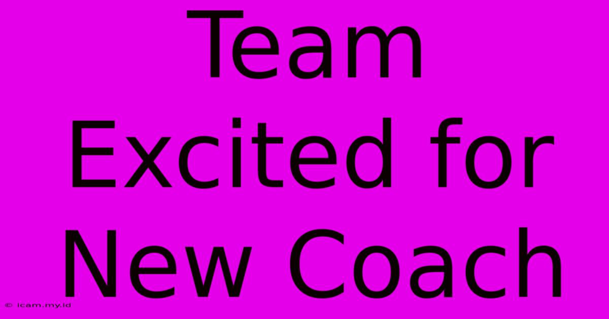 Team Excited For New Coach