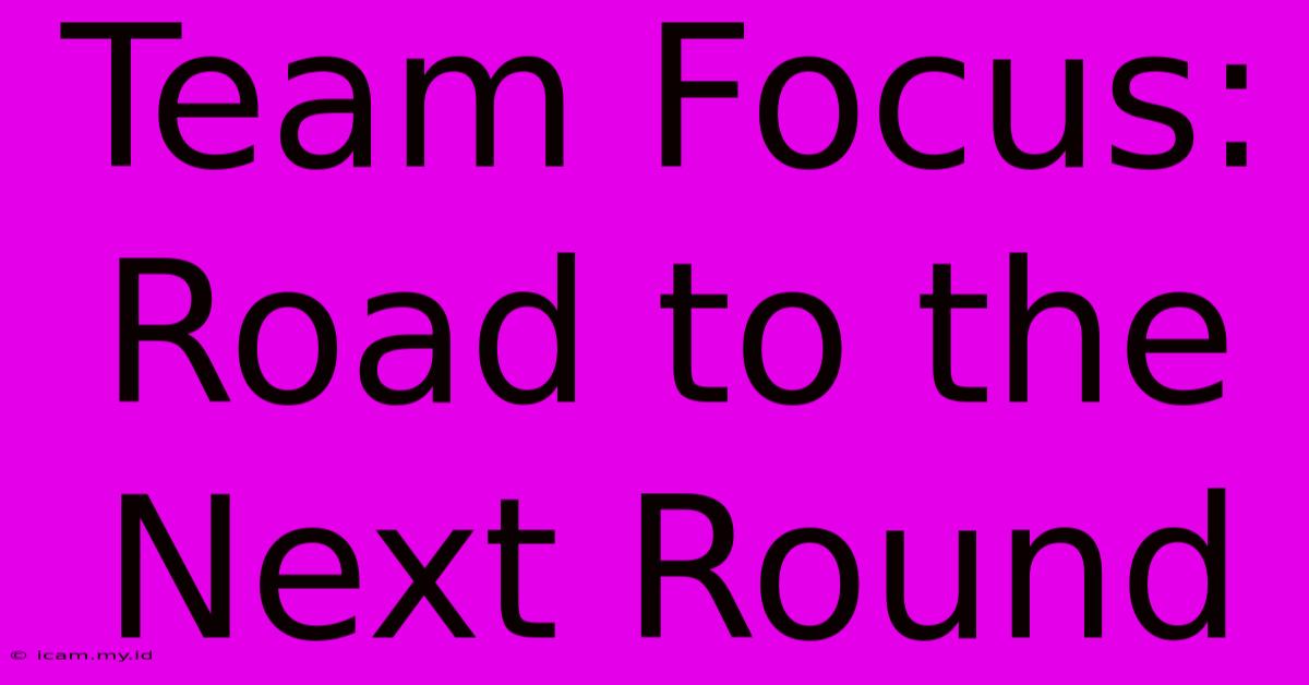 Team Focus: Road To The Next Round