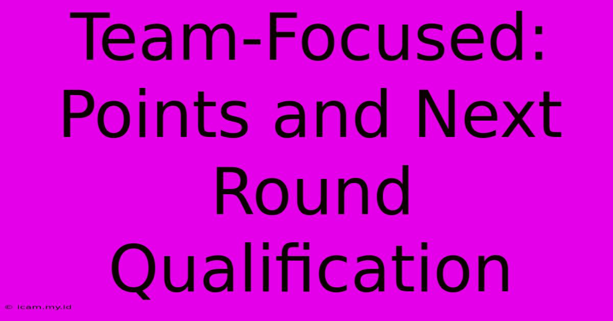 Team-Focused: Points And Next Round Qualification