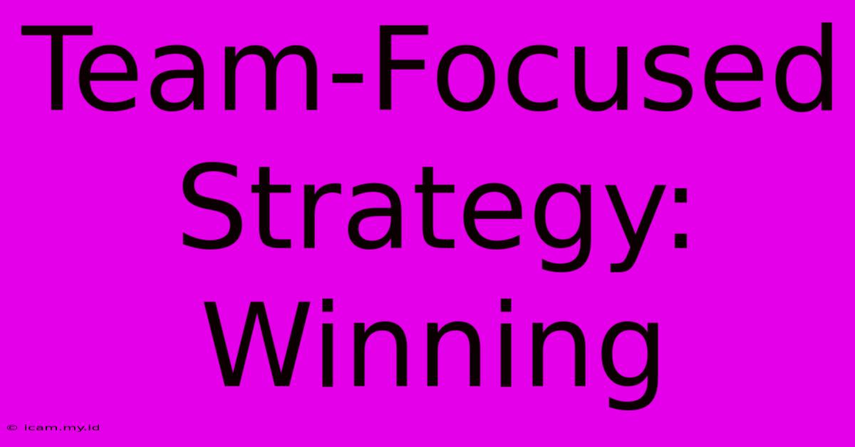 Team-Focused Strategy: Winning