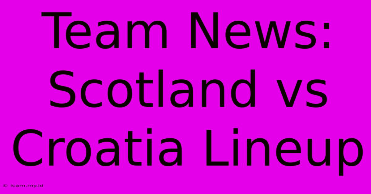 Team News: Scotland Vs Croatia Lineup