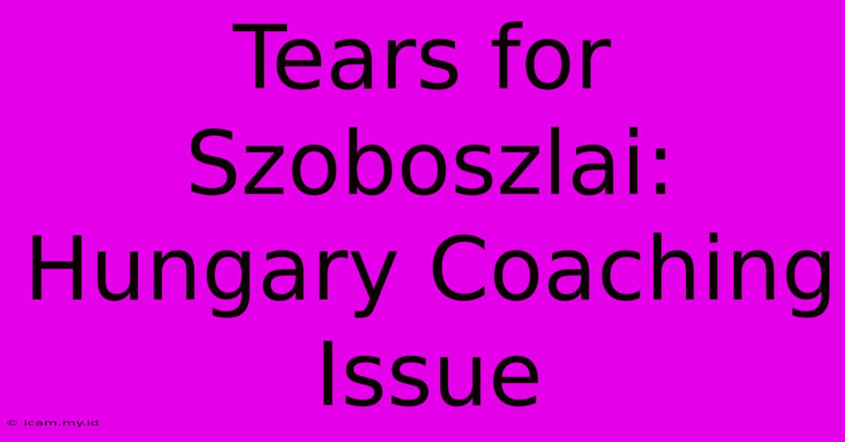 Tears For Szoboszlai: Hungary Coaching Issue