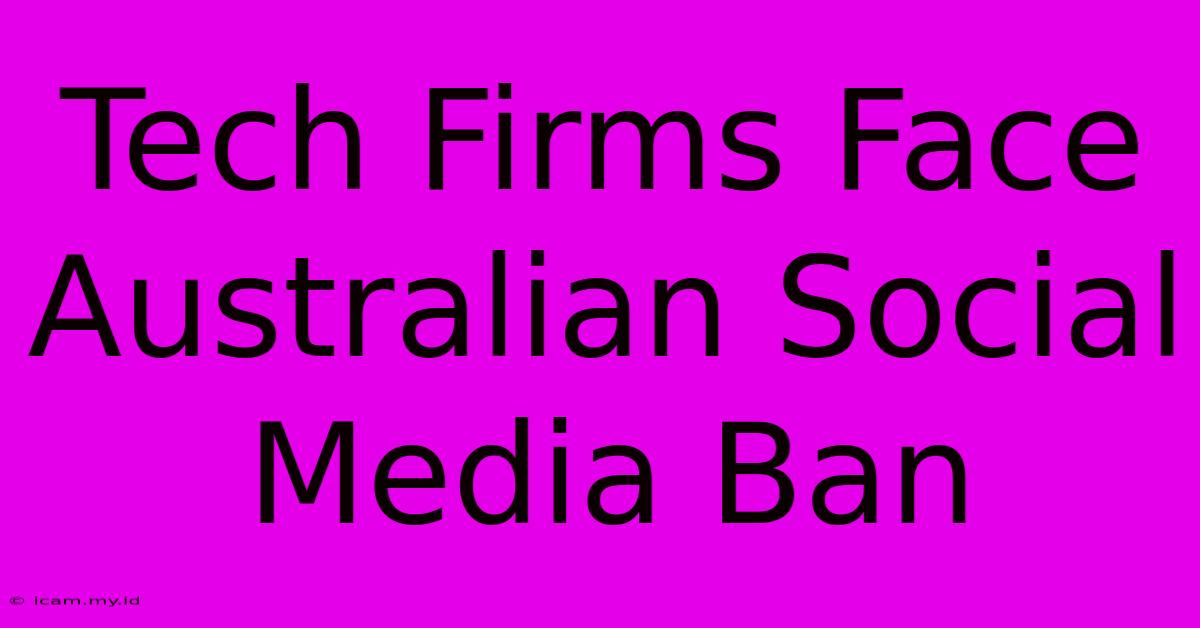 Tech Firms Face Australian Social Media Ban