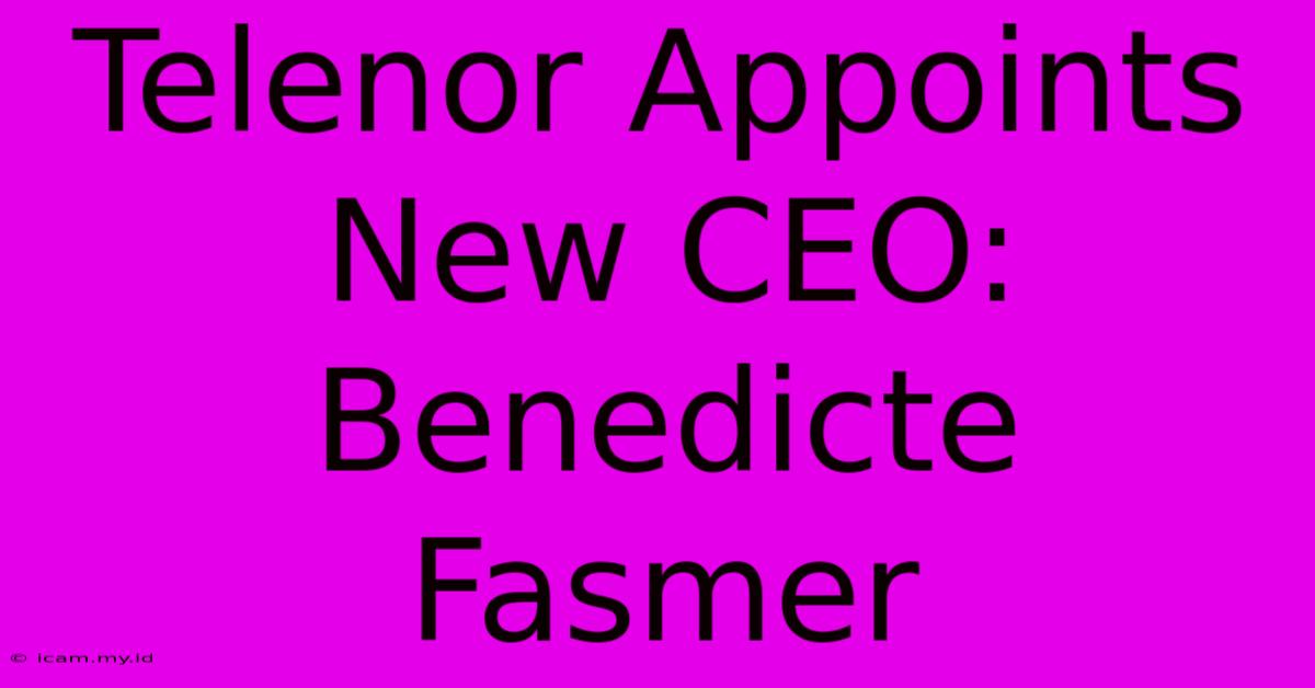 Telenor Appoints New CEO: Benedicte Fasmer