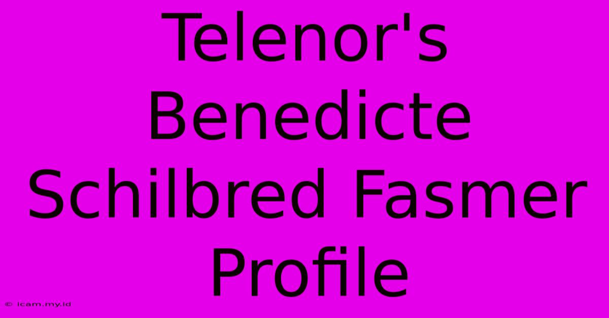 Telenor's Benedicte Schilbred Fasmer Profile