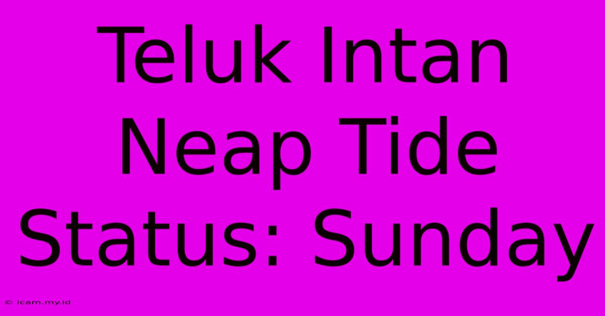 Teluk Intan Neap Tide Status: Sunday