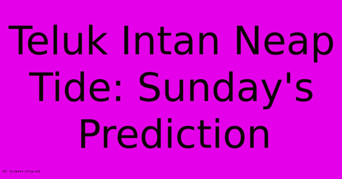 Teluk Intan Neap Tide: Sunday's Prediction