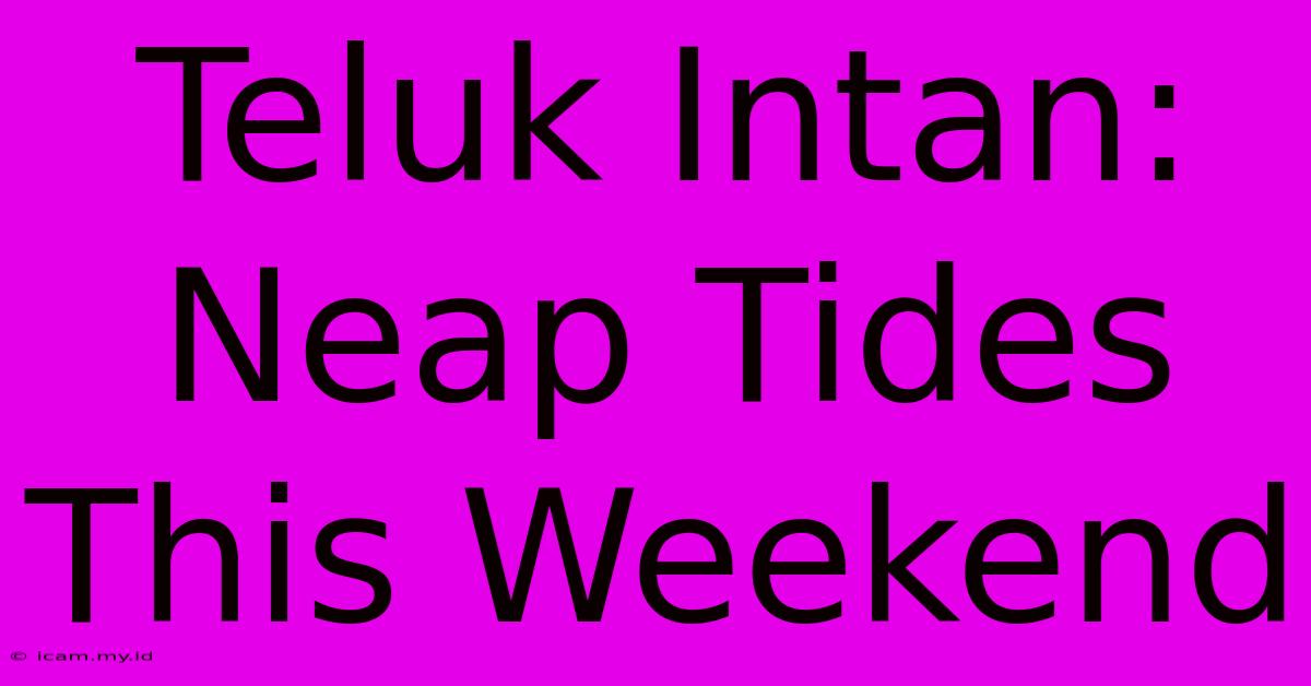 Teluk Intan: Neap Tides This Weekend