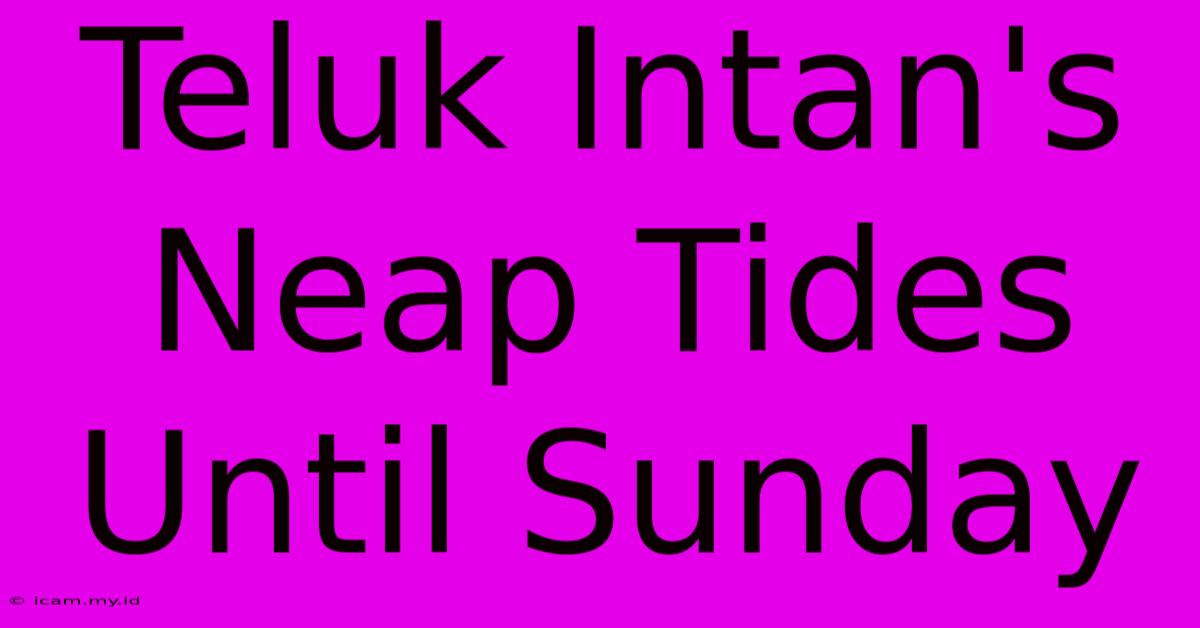 Teluk Intan's Neap Tides Until Sunday