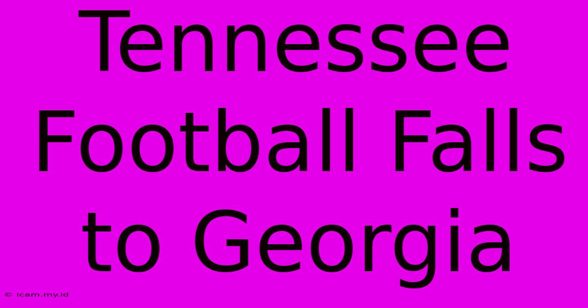 Tennessee Football Falls To Georgia