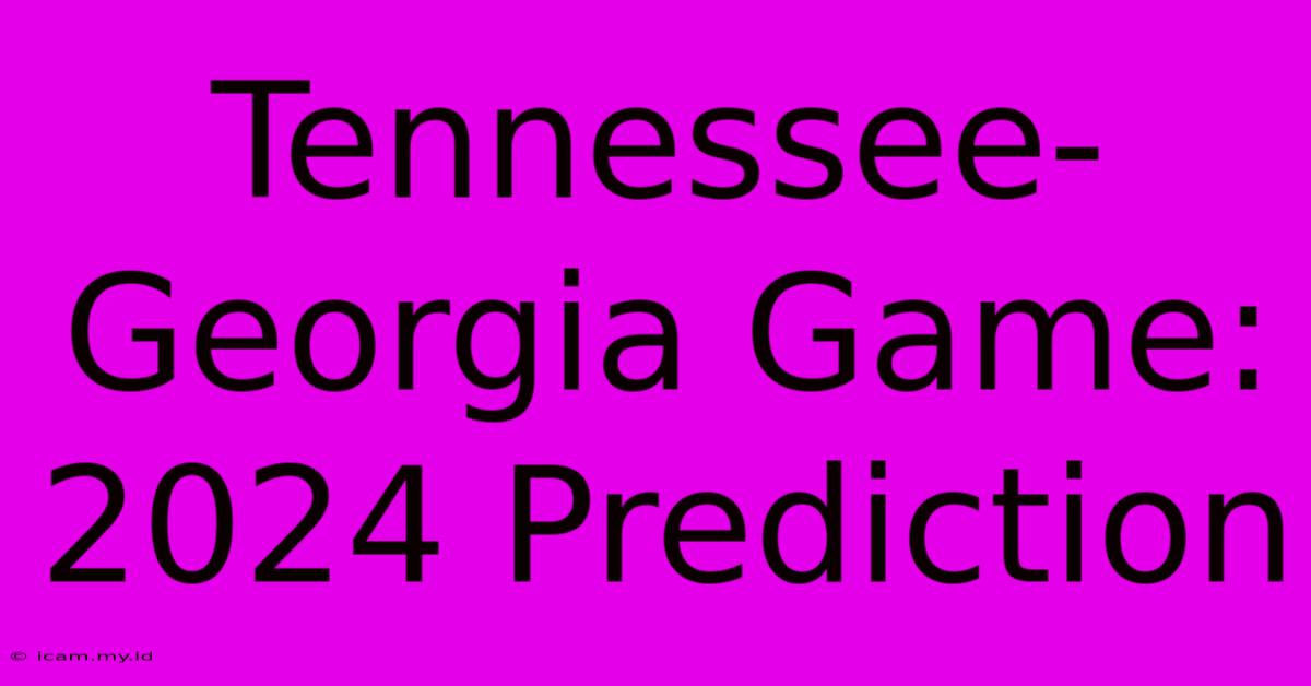 Tennessee-Georgia Game: 2024 Prediction