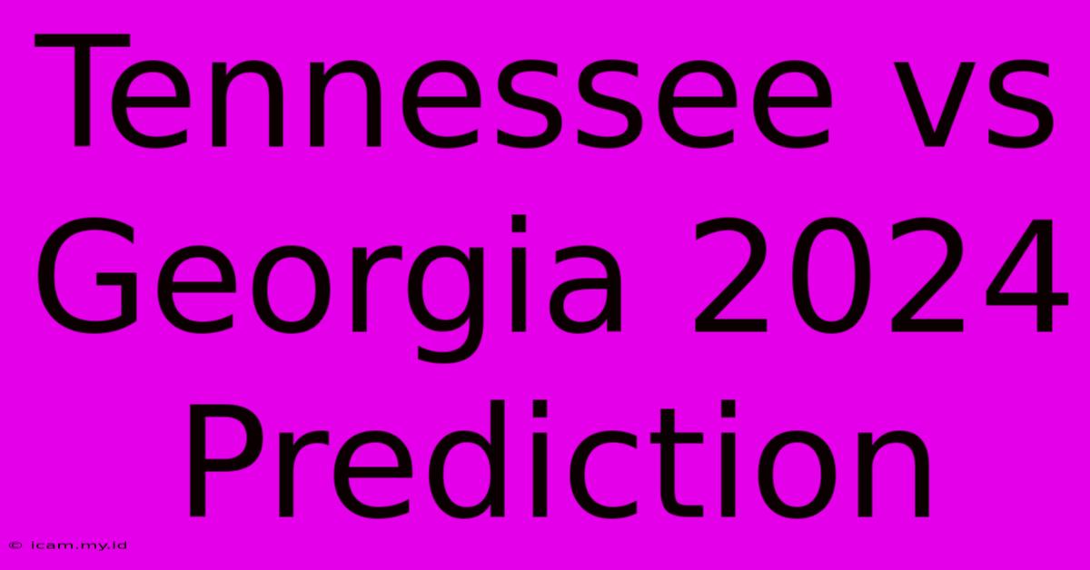 Tennessee Vs Georgia 2024 Prediction