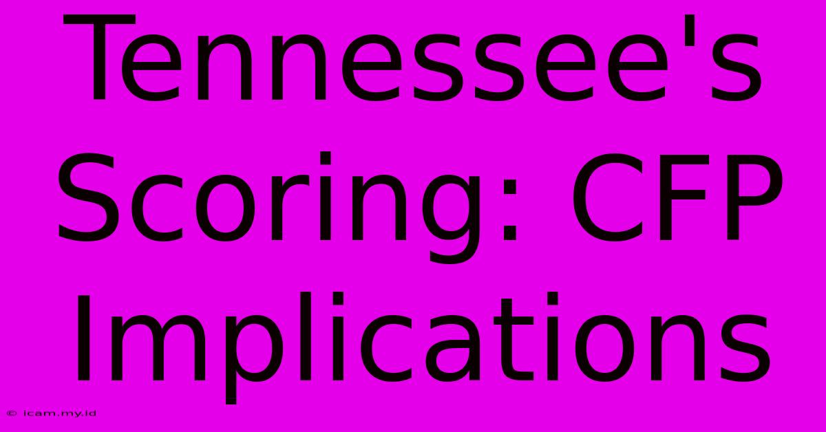 Tennessee's Scoring: CFP Implications