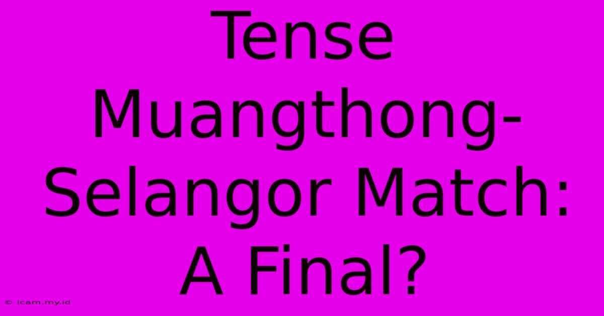 Tense Muangthong-Selangor Match: A Final?