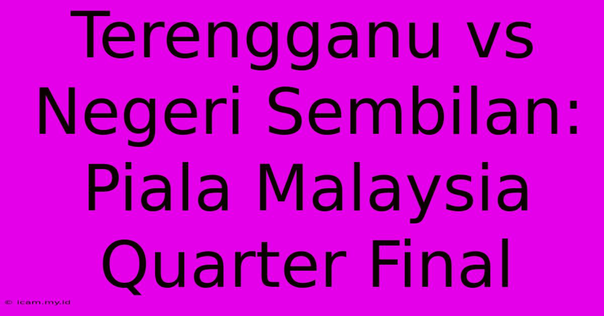 Terengganu Vs Negeri Sembilan: Piala Malaysia Quarter Final