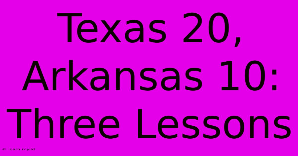 Texas 20, Arkansas 10: Three Lessons