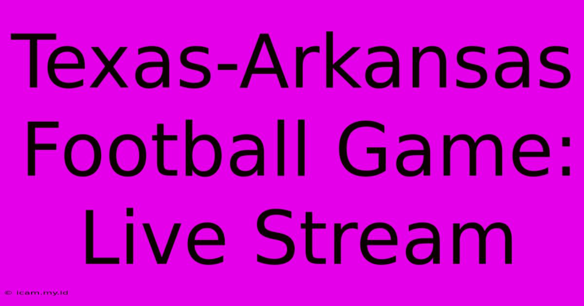 Texas-Arkansas Football Game: Live Stream