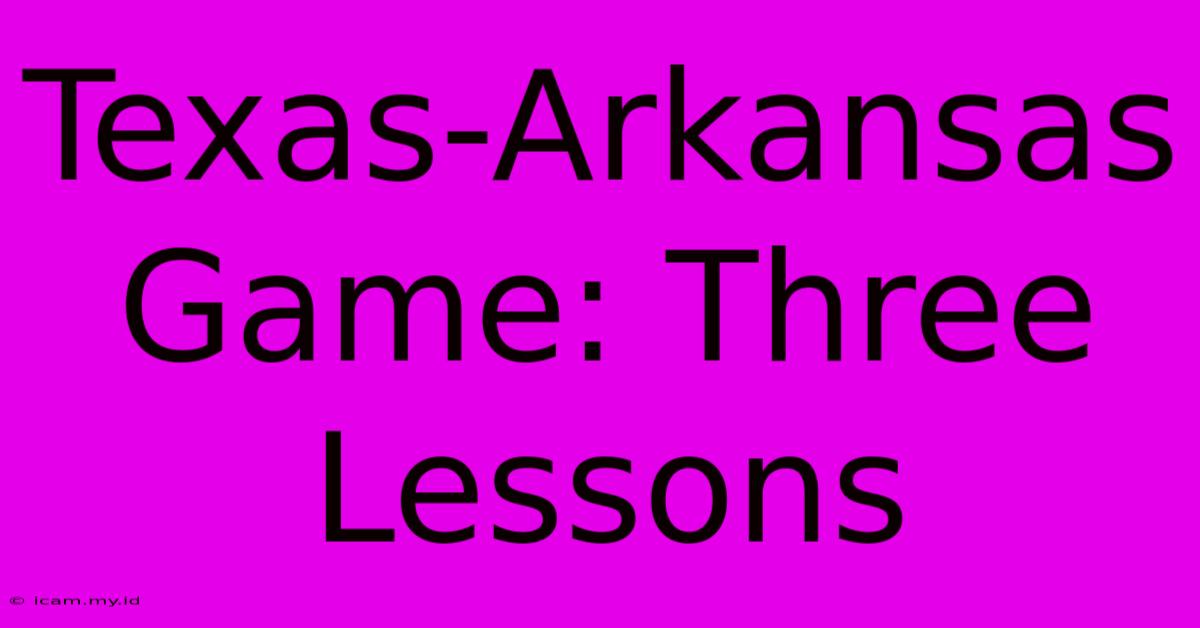 Texas-Arkansas Game: Three Lessons