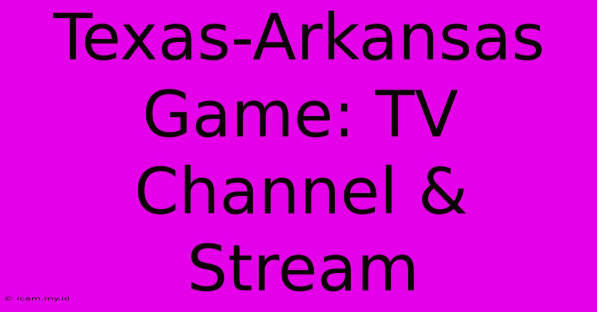 Texas-Arkansas Game: TV Channel & Stream